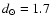 $d_{\odot}=1.7$