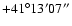 $+41^{\circ} 13^{\prime} 07^{\prime\prime}$
