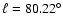 $\ell = 80.22^{\circ}$