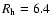 $R_{\rm h} = 6.4$