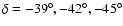 $\delta=
-39^{\circ}, -42^{\circ}, -45^{\circ}$