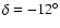 $\delta = -12^{\circ }$