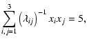 $\displaystyle \sum_{i,j=1}^3\left(\lambda_{ij}\right)^{-1}x_ix_j=5,$