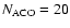 $N_{\rm ACO} = 20$