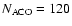 $N_{\rm ACO} = 120$