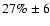$27\%
\pm6$