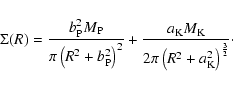\begin{displaymath}\Sigma (R) =
\frac{b_{{\rm P}}^2M_{{\rm P}}}
{\pi \left(R^2...
...K}}}
{2\pi \left(R^2+a_{{\rm K}}^2\right)^{\frac{3}{2}}}\cdot
\end{displaymath}