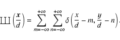 \begin{displaymath}\mathrel{ \raise0.pt\hbox{\rlap{\hbox{\hbox{$\coprod$ }}}\hsk...
...{n=-\infty}^{+\infty}\delta\left(\frac xd-m,\frac yd-n\right).
\end{displaymath}