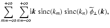 $\displaystyle \sum_{m=-\infty}^{+\infty}\sum_{n=-\infty}^{+\infty}\!\!{\rm i}\vec{k}~
{\rm sinc}(k_m)~{\rm sinc}(k_n)~\widetilde{\phi}_{\perp}(\vec{k}),$