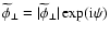 $\widetilde{\phi}_{\perp}=\vert\widetilde{\phi}_{\perp}\vert\exp({\rm i}\psi)$