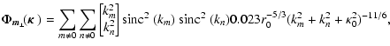 $\displaystyle \Phi_{\vec{m}_{\perp}}\!\!\left(\mbox{\boldmath {$\kappa$ }}\righ...
...nc}^2~(k_m)~{\rm sinc}^2~(k_n) 0.023r_0^{-5/3}(k_m^2+k_n^2+\kappa_0^2)^{-11/6},$