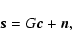 \begin{displaymath}\vec{s}=G\vec{c}+\vec{n},
\end{displaymath}
