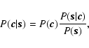 \begin{displaymath}P(\vec{c}\vert\vec{s})=P(\vec{c})\frac{P(\vec{s}\vert\vec{c})}{P(\vec{s})},
\end{displaymath}