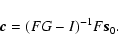 \begin{displaymath}\vec{c}=(FG-I)^{-1}F\vec{s}_0.
\end{displaymath}
