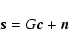 \begin{displaymath}\vec{s}=G\vec{c}+\vec{n}
\end{displaymath}