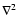$\nabla^2$
