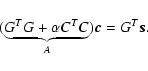 \begin{displaymath}(\underbrace{G^TG+\alpha C^TC}_{A})\vec{c}=G^T\vec{s}.
\end{displaymath}