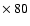 $\times~80$