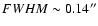$FWHM \sim 0.14 ^{\prime\prime}$