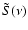 $\tilde{S}(\nu)$