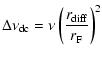 $\displaystyle \Delta \nu_{\rm dc} = \nu \left( \frac{r_{\rm diff}}{r_{\rm F}}\right)^2$