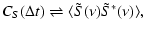 $\displaystyle C_S(\Delta t) \rightleftharpoons \langle \tilde{S}(\nu) \tilde{S}^*(\nu)
\rangle,$