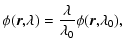 $\displaystyle \phi({\vec r};\lambda) = \frac{\lambda}{\lambda_0} \phi({\vec r};\lambda_0),$