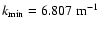 $k_{\rm min} = 6.807~{\rm m^{-1}}$