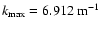 $k_{\rm max} = 6.912~{\rm m^{-1}}$