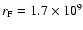 $r_{\rm F} = 1.7\times10^{9}$
