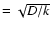 $=\sqrt{D/k}$