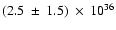 $(2.5~\pm~1.5)~\times~10^{36}$