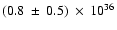 $(0.8~\pm~0.5)~\times~10^{36}$