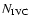 $N_{\rm IVC}$