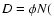 $D=\phi N($