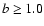 $b\geq1.0$