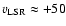 $v_{\rm LSR}
\approx +50$
