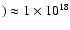 $) \approx 1 \times 10^{18}$