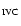 $_{\rm IVC}$