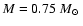 $M=0.75~\mbox{$M_{\odot}$ }$