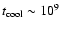 $t_{{\rm cool}}\sim10^9$