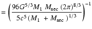 $\displaystyle =\left(\frac{96G^{5/3}\mbox{$M_{\rm 1}$ }\mbox{$M_{\rm sec}$ }(2\...
...}{5c^5\left(\mbox{$M_{\rm 1}$ }+\mbox{$M_{\rm sec}$ }\right)^{1/3}}\right)^{-1}$
