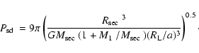 \begin{displaymath}\mbox{$P_{\rm sd}$ }=9\pi\left(\frac{\mbox{$R_{\rm sec}$ }^3}...
...1}$ }/\mbox{$M_{\rm sec}$ })(R_{\rm L}/a)^3}\right)^{0.5}\cdot
\end{displaymath}