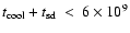 $t_{{\rm cool}}+\mbox{$t_{\rm sd}$ }<~6\times10^{9}$