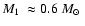 $\mbox{$M_{\rm 1}$ }\approx0.6~\mbox{$M_{\odot}$ }$
