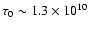 $\tau _0\sim 1.3\times 10^{10}$