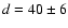 $d=40\pm6$