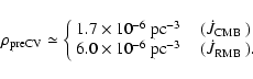 \begin{displaymath}\rho_{{\rm preCV}}\simeq
\left\{\begin{array}{ll}
1.7\times10...
...pace{0.4cm}(\mbox{$\dot{J}_{{\rm RMB}}$ }).
\end{array}\right.
\end{displaymath}