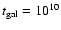 $t_{{\rm gal}}=10^{10}$