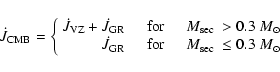 \begin{displaymath}
\dot{J}_{{\rm CMB}}=\left\{\begin{array}{rr}
\dot{J}_{{\rm V...
...{$M_{\rm sec}$ }\leq0.3~\mbox{$M_{\odot}$ }
\end{array}\right.
\end{displaymath}